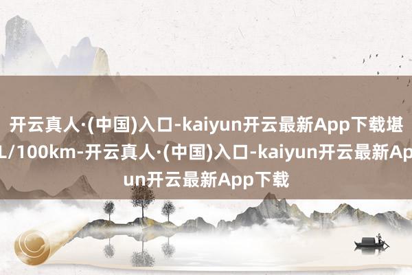 开云真人·(中国)入口-kaiyun开云最新App下载堪称8.9L/100km-开云真人·(中国)入口-kaiyun开云最新App下载
