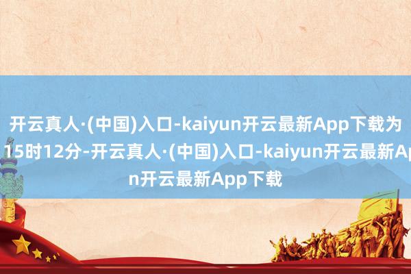 开云真人·(中国)入口-kaiyun开云最新App下载为止23日15时12分-开云真人·(中国)入口-kaiyun开云最新App下载