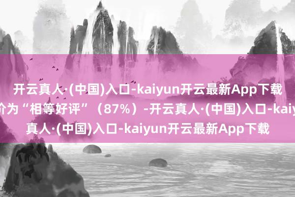 开云真人·(中国)入口-kaiyun开云最新App下载该作在Steam上的评价为“相等好评”（87%）-开云真人·(中国)入口-kaiyun开云最新App下载