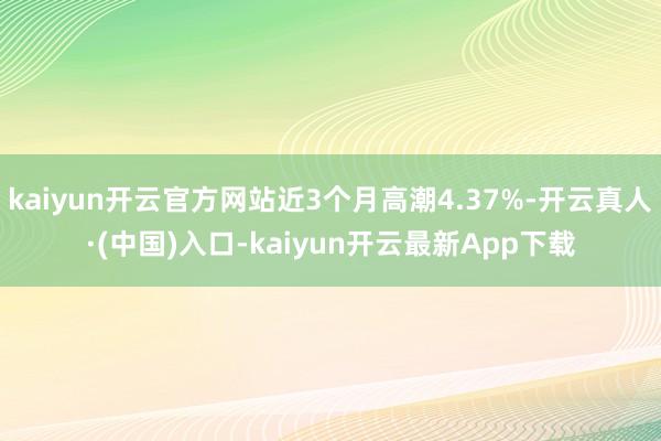 kaiyun开云官方网站近3个月高潮4.37%-开云真人·(中国)入口-kaiyun开云最新App下载