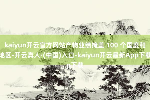 kaiyun开云官方网站产物业绩掩盖 100 个国度和地区-开云真人·(中国)入口-kaiyun开云最新App下载
