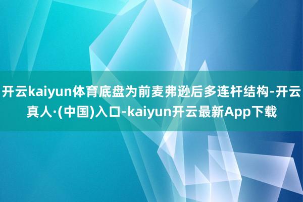 开云kaiyun体育底盘为前麦弗逊后多连杆结构-开云真人·(中国)入口-kaiyun开云最新App下载