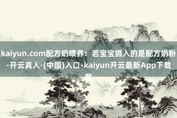 kaiyun.com配方奶喂养：若宝宝摄入的是配方奶粉-开云真人·(中国)入口-kaiyun开云最新App下载