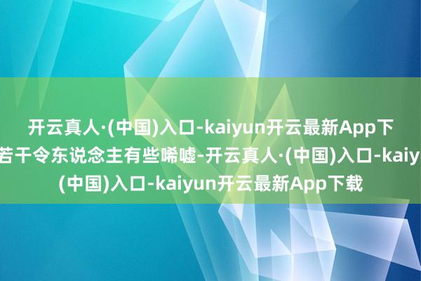 开云真人·(中国)入口-kaiyun开云最新App下载如今这般沉寂谢幕若干令东说念主有些唏嘘-开云真人·(中国)入口-kaiyun开云最新App下载