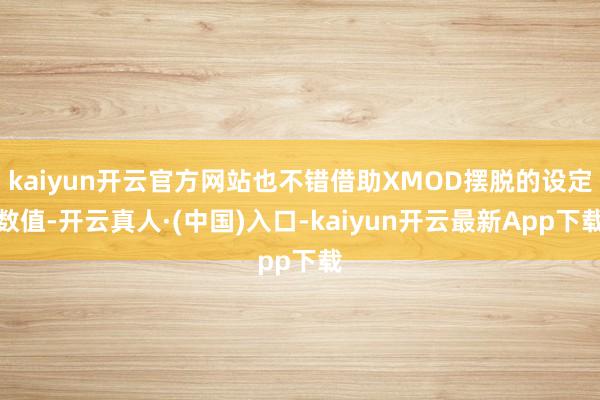 kaiyun开云官方网站也不错借助XMOD摆脱的设定数值-开云真人·(中国)入口-kaiyun开云最新App下载