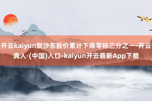 开云kaiyun默沙东股价累计下降零碎三分之一-开云真人·(中国)入口-kaiyun开云最新App下载