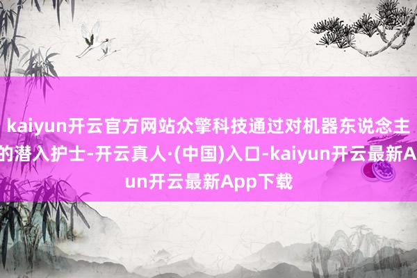 kaiyun开云官方网站众擎科技通过对机器东说念主通顺学的潜入护士-开云真人·(中国)入口-kaiyun开云最新App下载