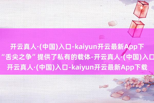开云真人·(中国)入口-kaiyun开云最新App下载更是为区域好意思食的“舌尖之争”提供了私有的载体-开云真人·(中国)入口-kaiyun开云最新App下载