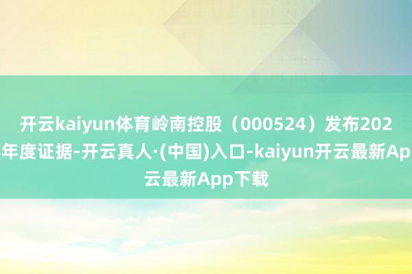 开云kaiyun体育岭南控股（000524）发布2025年半年度证据-开云真人·(中国)入口-kaiyun开云最新App下载