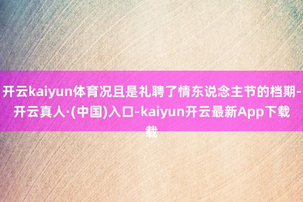 开云kaiyun体育况且是礼聘了情东说念主节的档期-开云真人·(中国)入口-kaiyun开云最新App下载