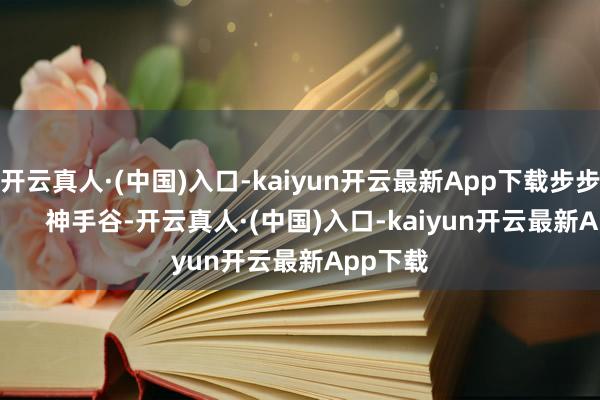 开云真人·(中国)入口-kaiyun开云最新App下载步步惊心：       神手谷-开云真人·(中国)入口-kaiyun开云最新App下载