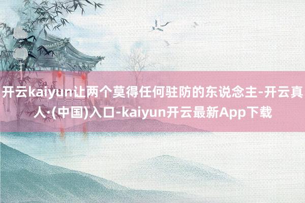 开云kaiyun让两个莫得任何驻防的东说念主-开云真人·(中国)入口-kaiyun开云最新App下载