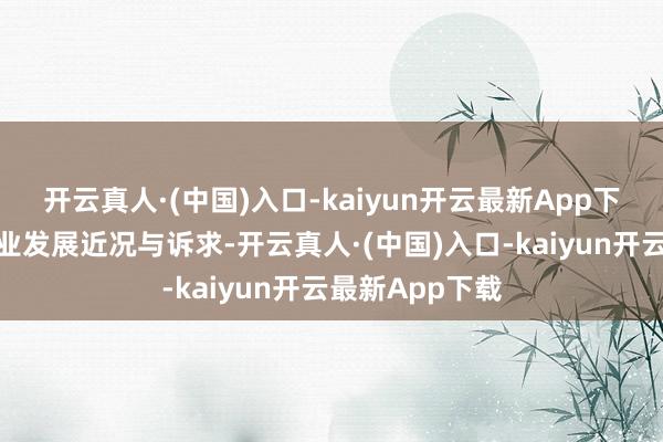 开云真人·(中国)入口-kaiyun开云最新App下载长远了解企业发展近况与诉求-开云真人·(中国)入口-kaiyun开云最新App下载
